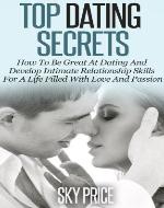 Top Dating Secrets: How To Be Great At Dating And Develop Intimate Relationship Skills For A Life Filled With Love And Passion (Dating, Relationships, Love) - Book Cover