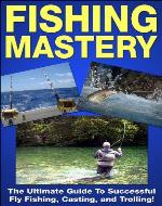 Fishing Mastery: The Ultimate Guide to Successful Fly Fishing, Casting, and Trolling! (Fly Fishing, Trolling, Casting, Lures, Fishing Book, Fishing Basics, ... Salmon Fishing, Trout Fishing,  Angler) - Book Cover