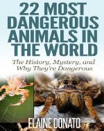 22 Most Dangerous Animals in the World: The History, Mystery, and Why They're Dangerous! - Book Cover
