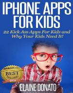 iPhone Apps for Kids: 22 Kick Ass Apps For Kids and Why Your Kids Need It! - Book Cover
