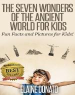 The Seven Wonders of the Ancient World for Kids: Fun Facts and Pictures for Kids! - Book Cover