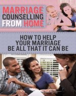 Marriage Counselling From Home: How to help your marriage be all that it can be - Book Cover