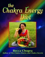 The Chakra Energy Diet: The Right Food, Relaxation, Yoga & Exercise To Look and Feel your Best! - Book Cover