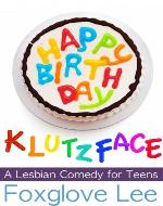 Happy Birthday, Klutzface! A Lesbian Comedy for Teens - Book Cover