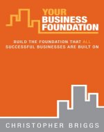 Your Business Foundation: Build The Foundation That ALL Successful Businesses Are Built On - Book Cover