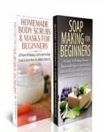 ESSENTIAL OILS BOX SET#5: Soap Making For Beginners & Homemade Body Scrubs & Masks for Beginners(Soap Making, Body Butter, Soap Making Recipes, Soap Making ... (Body Scrubs, Body Lotions, Healthy Living) - Book Cover