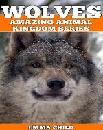 WOLVES: Fun Facts and Amazing Photos of Animals in Nature (Amazing Animal Kingdom) - Book Cover