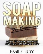 Soap Making For Beginners - How To Make Amazing Natural Handmade Soap (FREE BONUS INCLUDED) (Soap Making, How To Make Soap, Soap Making Books) - Book Cover