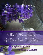 The Fragrance of Crushed Violets: Forgiving the Inexcusable - Book Cover