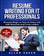 Resume Writing for IT Professionals - Resume Magic or How to Find a Job with Resumes and Cover Letters: Google Resume, Write CV, Writing a Resume, Get Job, IT Resume, Writing CV, Resume CV - Book Cover