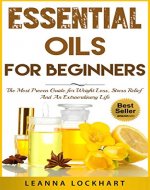 Essential Oils For Beginners: The Most Proven Guide For Essential Oils and Aromatherapy For Weight Loss, Stress Relief And An Extraordinary Life (DIY Beauty Collection Book 1) - Book Cover