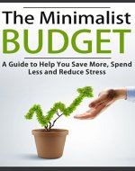 The Minimalist Budget: A Guide to Help You Save More, Spend Less and Reduce Stress (FREE Book Offer Included): Minimalist, Minimalist Living, Minimalist Lifestyle, Minimalism Books, Budgeting - Book Cover