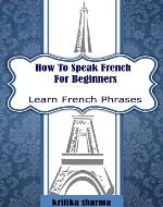 How To Speak French For Beginners: Learn French Phrases - Book Cover