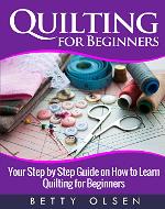 Quilting for Beginners: Your Step by Step Guide on how to Learn Quilting for Beginners (patterns) - Book Cover