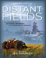 Distant Fields: The Amazing Call of George Markey from Farmland to Missions - Book Cover
