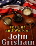 John Grisham :The Life And Work of  John Grisham: How Grisham Turns Unique Life Experiences into an Impressive Body of Work! (John Grisham,John Grisham books,John Grisham ebooks, Gray Mountain) - Book Cover