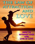 THE LAW OF ATTRACTION: The Law of Attraction and Love, How to Attract Love and Live in Love (Law of Attraction, Manifestation Miracle, Miracles Now, Instant Manifestation, Abundance, Prosperity) - Book Cover