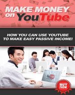 Make Money on YouTube: How you can use YouTube to make easy passive income! - Book Cover