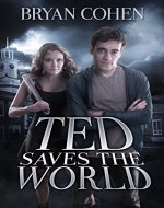 Ted Saves the World (A YA Sci-Fi Fantasy Series of Superhero Novels Book 1) - Book Cover