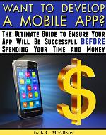 Want to Develop a Mobile App?: The Ultimate Guide to Ensure your App Will Be Successful BEFORE Spending your Time and Money - Book Cover