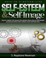 SELF-ESTEEM and SELF-IMAGE: Keys to A Better Life - Book Cover