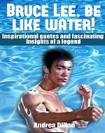 Bruce Lee: be like water! Inspirational quotes and fascinating insights of a legend. (bruce lee, biographies & memoirs, quotations, biographies, entertainer, ... photography, sports & outdoors, reference) - Book Cover