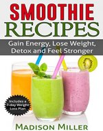 Smoothie Recipes: Gain Energy, Lose Weight, Detox and Feel Stronger - Book Cover