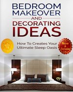 Bedroom Makeover and Decorating Ideas: How To Create Your ultimate Sleep Oasis (Decorating, Decorating Ideas, Interior Design Decorating, Bedroom Decor, ... and Decor Ideas by Sam Siv Book 1) - Book Cover