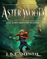 Aster Wood and the Lost Maps of Almara (Book 1) - Book Cover