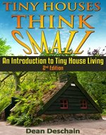 Tiny Houses: Think Small!  An Introduction to Tiny House Living (2nd Edition) (Homesteading, off grid, log cabin, tiny home, container homes, country living, RV) - Book Cover