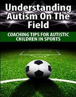 Understanding Autism On The Field: Coaching Tips For Autistic Children In Sports - Book Cover