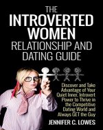 The Introverted Women Relationship and Dating Guide: Discover and Take Advantage of Your Quiet Inner, Introvert Power to  Thrive in the Competitive Dating World and Always Get the Guy - Book Cover