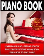 Piano: Piano Book For Beginners - Learn Easy Piano Lessons, Follow Simple Instructions and Quickly Learn How To Play Piano: Piano Practice, Piano Technique, ... Music (Piano and Music Books by Sam Siv 2) - Book Cover