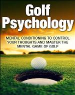 Golf Psychology: Mental Conditioning to Control Your Thoughts and Master the Mental Game of Golf (Golf Psychology, Golf, Psychology, Sports Psychology, ... Mental Game of golf, control your thoughts) - Book Cover