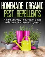 Organic Pest Control : Homemade Organic Pest Repellents, Natural, Easy And Proven Solutions For A Pest And Disease Free Home And Garden : Bug Free,Pest ... (Organic Gardening, Pest control, Bug Free) - Book Cover