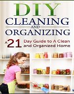 DIY Cleaning and Organizing: A 21 Day Guide to A Clean and Organized Home (FREE Book Offer): DIY Projects, Organize Your Home, Declutter, Speed Cleaning - Book Cover