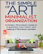 Minimalist Organization: A Modern Minimalist's Guide to Organizing Your Home and Keeping it Effortlessly Spotless (FREE Book Offer): Cleaning and Organizing, Cleaning, Declutter - Book Cover