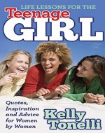 Life Lessons for the Teenage Girl: Quotes, Inspiration and Advice for Women by Women - Book Cover