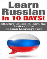 Russian: Learn Russian In 10 DAYS! - Effective Course to Learn the Basics of the Russian Language FAST (Learn Russian, Russian, Learn Russian Language, Russia, Spanish,Communication Skills) - Book Cover
