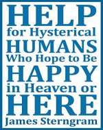 Help for Hysterical Humans who Hope to Be Happy in Heaven or Here - Book Cover