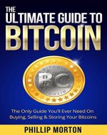 The Ultimate Guide to Bitcoin: The Only Guide You'll Ever Need on Buying, Selling & Storing Your Bitcoins - Book Cover