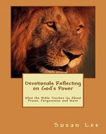 Devotionals Reflecting on God's Power: Bible Study Lessons for Adults and Teens on the topics of  Worship and Praise, Power of the Forgiveness, Jesus' Name, Gods Word and Power Over Satan - Book Cover
