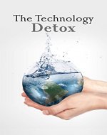 Simple Living: The Technology Detox: 6 Reasons to Give Up Technology and Take Back Your Life - Book Cover