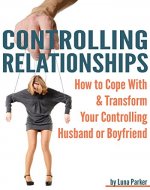 Controlling Relationships: How to Cope with and Transform your Controlling Husband or Boyfriend - Book Cover
