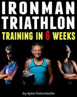Ironman Triathlon Training in 6 Weeks: The Ultimate Training Program for your First Ironman Triathlon - Book Cover
