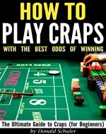 How to Play Craps with the Best Odds of Winning: The Ultimate Guide to Craps, Craps Rules, & Craps Odds (for Beginners) - Book Cover