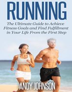 Running: The Ultimate Guide to Achieve Fitness Goals and Find Fulfillment in Your Life from the First Step - **Free Bonus** - Book Cover