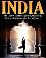 India: The Land of Mystery, Mysticism, Mythology, Miracles, Multiculturalism, and Mightiness - Book Cover