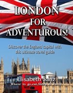 London for adventurous!: Discover the England capital with this ultimate travel guide - Where to Go, Eat, Sleep & Party - Book Cover