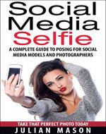 Social Media Selfie: A Complete Guide to Posing for Social Media Models and Photographers - Book Cover